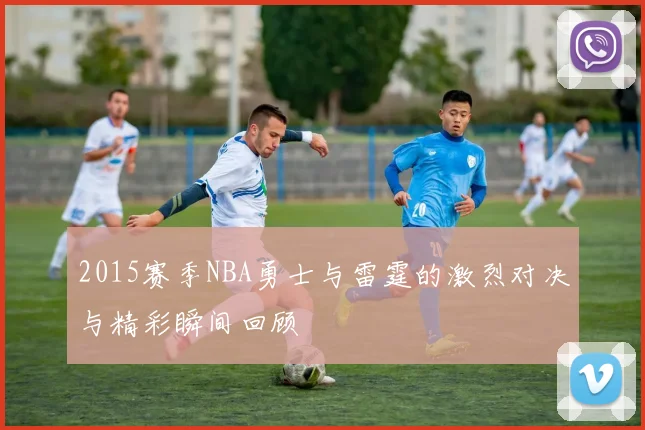2015赛季NBA勇士与雷霆的激烈对决与精彩瞬间回顾